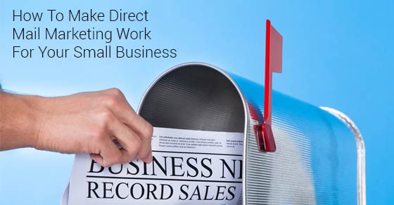 How To Make Direct Mail Marketing Work For Your Small Business