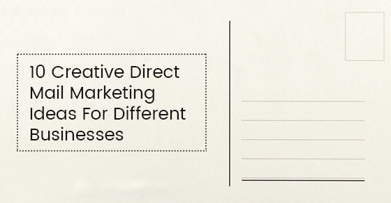 Unique and Creative Direct Mail Ideas for Different Marketing Verticals