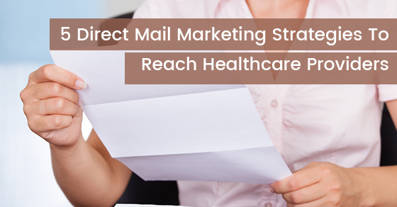 Direct Mail Marketing Strategies To Reach Healthcare Providers 