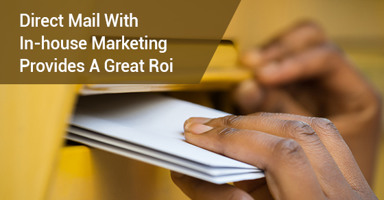 Direct Mail With In-House Marketing Provides A Great ROI