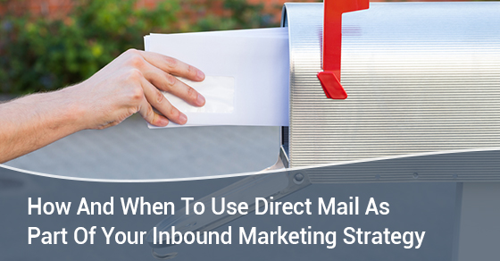 How and When to Use Direct Mail as Part of Your Inbound Marketing Strategy