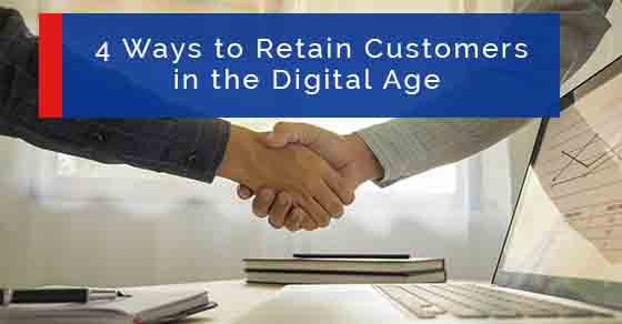 4 Ways to Retain Customers in the Digital Age