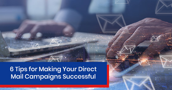6 Tips for Making Your Direct Mail Campaigns Successful