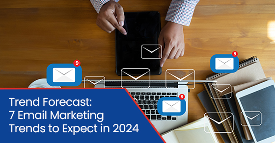 Trend forecast: 7 email marketing trends to expect in 2024