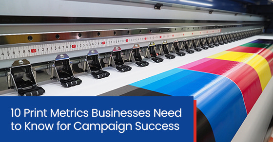 10 print metrics businesses need to know for campaign success