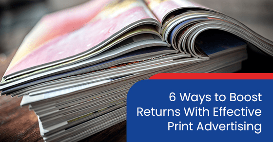 6 ways to boost returns with effective print advertising