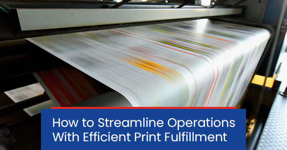 How to streamline operations with efficient print fulfillment