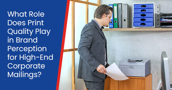 What role does print quality play in brand perception for high-end corporate mailings?